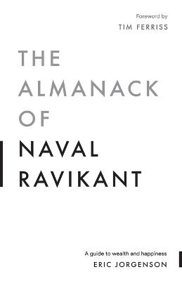 The almanack of Naval Ravikant : a guide to wealth and happiness; Eric Jorgenson; 2020