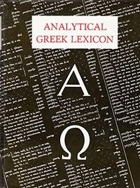 The Analytical Greek Lexicon: Consisting of an Alphabetical Arrangement of Every Occurring Inflexion of Every Word Contained in the Greek New Testament Scriptures, with a Grammatical Analysis of Each Word, and Lexicographical Illustration of the Meanings: a Complete Series of Paradigms, with ...