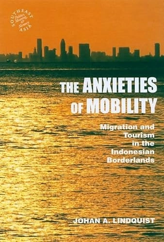 The Anxieties of Mobility: Migration and Tourism in the Indonesian BorderlandsSoutheast AsiaSoutheast Asia--politics, meaning, memory; Johan A. Lindquist; 2009