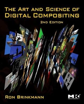 The Art and Science of Digital Compositing : Techniques for Visual Effects, Animation and Motion Graphics; Ron Brinkmann; 2008