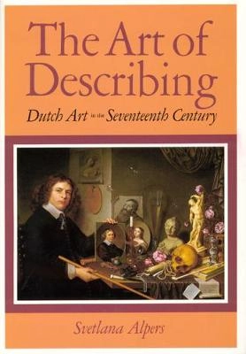 The art of describing : Dutch art in the seventeenth century; Svetlana Alpers; 1983