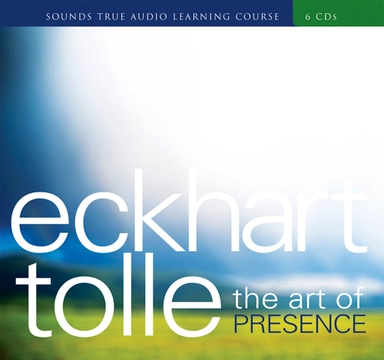 The Art of Presence; Eckhart Tolle; 2007