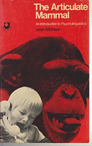 The articulate mammal : an introduction to psycholinguistics; Jean Aitchison; 1976