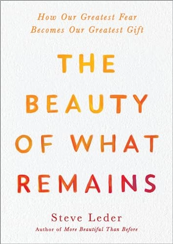 The beauty of what remains : how our greatest fear becomes our greatest gift; Steven Z. Leder; 2021