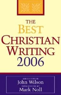 The Best Christian Writing 2006; John Wilson; 2005