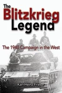 The Blitzkrieg legend [electronic resource] : the 1940 campaign in the West; Karl-Heinz Frieser; 2013