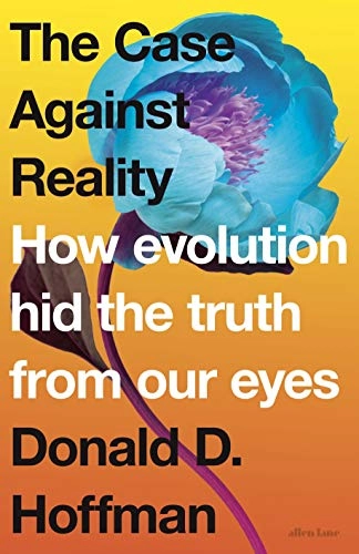 The Case Against Reality; Donald D. Hoffman; 2019