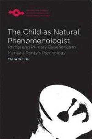 The Child as Natural Phenomenologist; Talia Welsh; 2013