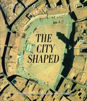 The city shaped : urban patterns and meanings through history; Spiro Kostof; 1991