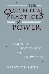 The conceptual practices of power : a feminist sociology of knowledge; Dorothy E. Smith; 1990