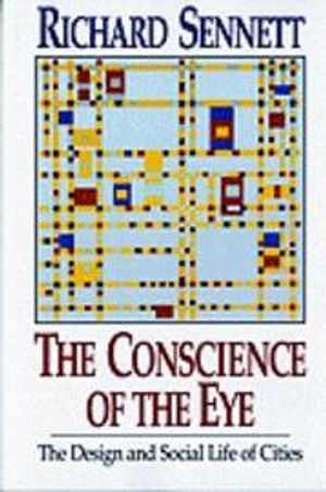 The conscience of the eye : the design and social life of cities; Richard Sennett; 1992