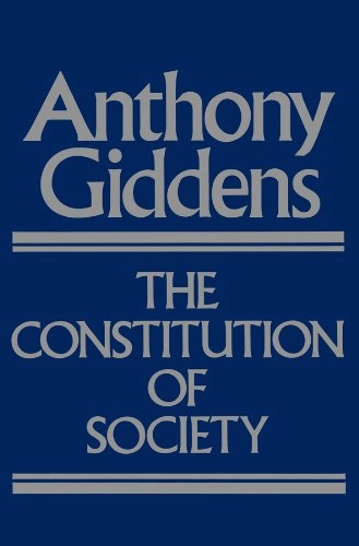 The Constitution of Society: Outline of the Theory of StructurationSocial and Political Theory from Polity PressSocial and political theorySocial theory; Anthony Giddens; 1984