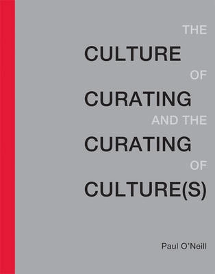 The culture of curating and the curating of culture(s); Paul O'Neill; 2012