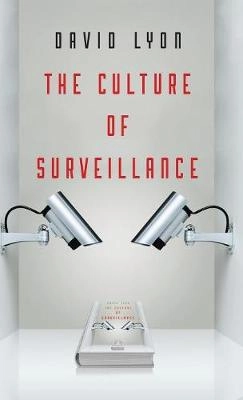 The culture of surveillance : watching as a way of life; David Lyon; 2018