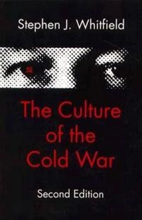 The Culture of the Cold War; Stephen J Whitfield; 1996