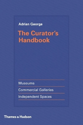 The curator's handbook : museums, commercial galleries, independent spaces; Adrian George; 2015