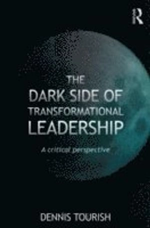 The dark side of transformational leadership : a critical perspective; Dennis Tourish; 2013