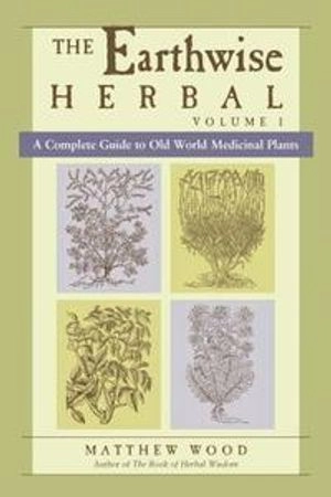 The earthwise herbal. Vol. 1 : A complete guide to old world medicinal plants; Matthew Wood; 2008