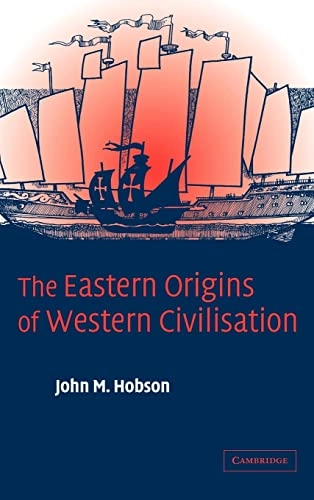 The Eastern origins of Western civilisation; John M. Hobson; 2004