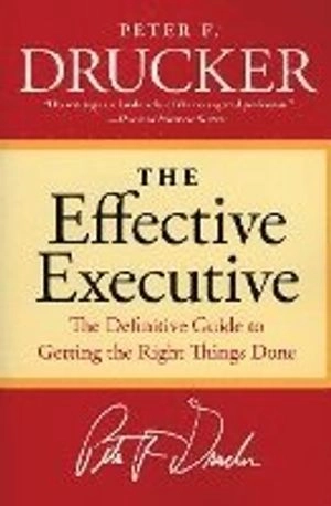 The Effective Executive: The Definitive Guide to Getting the Right Things Done [Elektronisk resurs]; Peter F Drucker; 2006