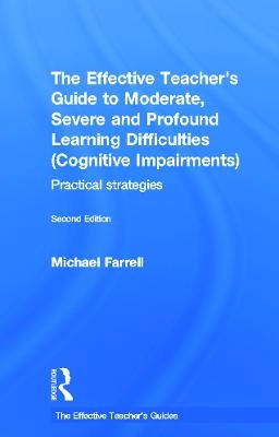 The effective teachers guide to moderate, severe and profound learning difficulties (cognitive impairments) : practical strategies; Michael Farrell; 2012