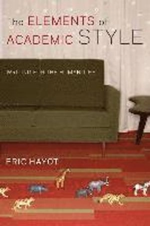 The Elements of Academic Style; Eric Hayot; 2014