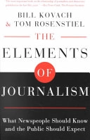 The Elements of Journalism: What Newspeople Should Know and the Public Should Expect; Bill Kovach, Tom Rosenstiel; 2001