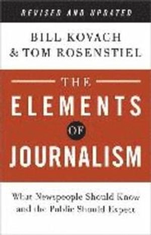 The elements of journalism : what newspeople should know and the public should expect; Bill Kovach; 2014