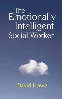 The emotionally intelligent social worker; David Howe; 2008