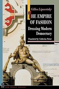 The empire of fashion : dressing modern democracy; Gilles Lipovetsky; 1994