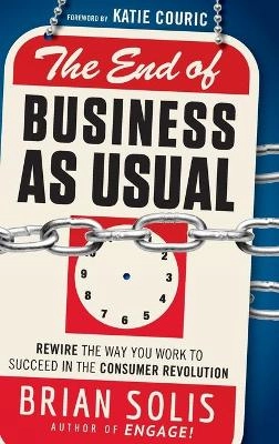 The End of Business As Usual: Rewire the Way You Work to Succeed in the Con; Brian Solis; 2011