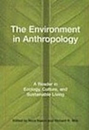 The environment in anthropology : a reader in ecology, culture, and sustainable living; Richard R. Wilk; 2005