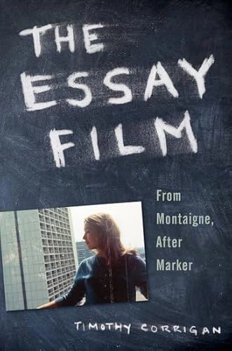 The essay film : from Montaigne, after Marker; Timothy Corrigan; 2011