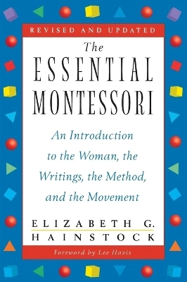 The essential Montessori : an introduction to the woman, the writings, the method, and the movement; Elizabeth G Hainstock; 1997