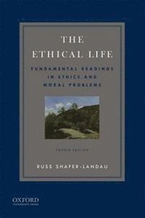 The Ethical Life: Fundamental Readings in Ethics and Contemporary Moral Problems; Russ Shafer-Landau; 2018