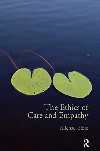 The ethics of care and empathy; Michael A. Slote; 2007