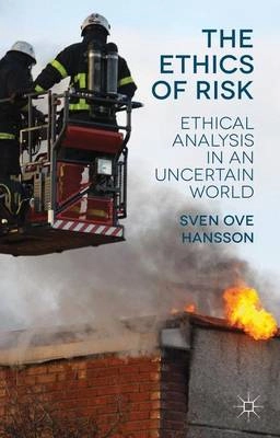 The ethics of risk : ethical analysis in an uncertain world; Sven Ove Hansson; 2013