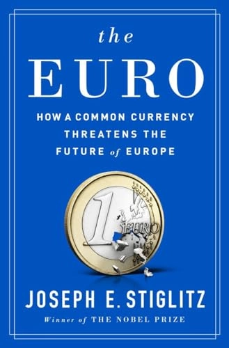 The euro : how a common currency threatens the future of Europe; Joseph E. Stiglitz; 2016