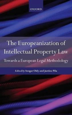 The Europeanization of intellectual property law : towards a European legal methodology; Justine Pila, Ansgar Ohly; 2013