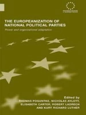 The Europeanization of National Political Parties; Thomas Poguntke, Nicholas Aylott, Elisabeth Carter, Robert Ladrech, Kurt Richard Luther; 2008