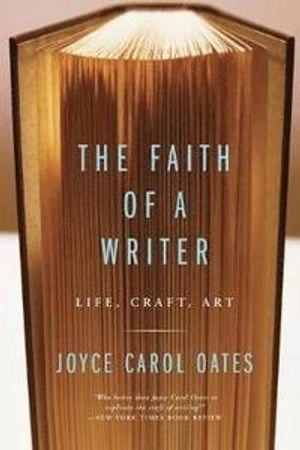 The Faith Of A Writer; Joyce Carol Oates; 2013