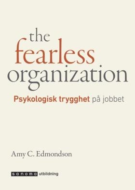 The fearless organization - Psykologisk trygghet på jobbet; Amy C Edmondson; 2019