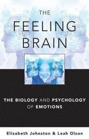 The feeling brain : the biology and psychology of emotions; Elizabeth (Psychologist) Johnston; 2015