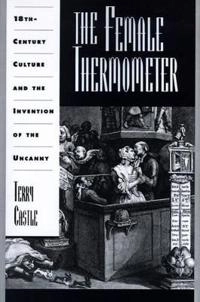 The female thermometer : Eighteenth-Century culture and the invention of the uncanny; Terry Castle; 1995