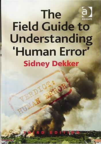 The Field Guide to Understanding 'Human Error'; Sidney Dekker; 2014