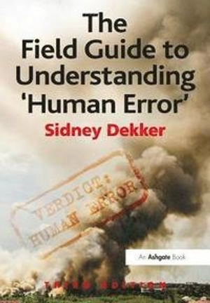 The field guide to understanding 'human error'; Sidney Dekker; 2014