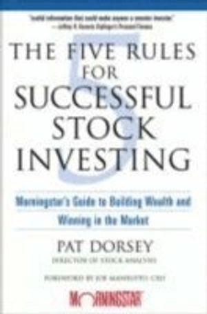 The Five Rules for Successful Stock Investing: Morningstar's Guide to Build; Pat Dorsey, Joe Mansueto; 2005