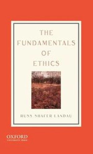 The fundamentals of ethics; Russ Shafer-Landau; 2010