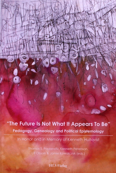 The future is not what it appears to be : pedagogy, genealogy and political epistemology; Thomas S Popkewitz, Kenneth Petersson, Ulf Olsson; 2006