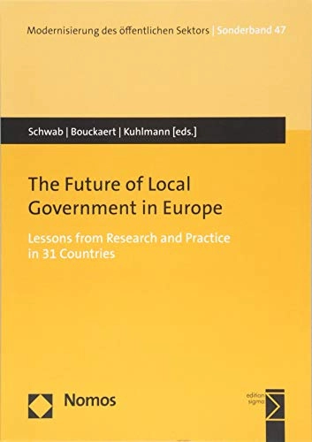 The Future of Local Government in Europe: Lessons from Research and Practice in 31 Countries; Christian Schwab, Geert Bouckaert, Sabine Kuhlmann; 2017